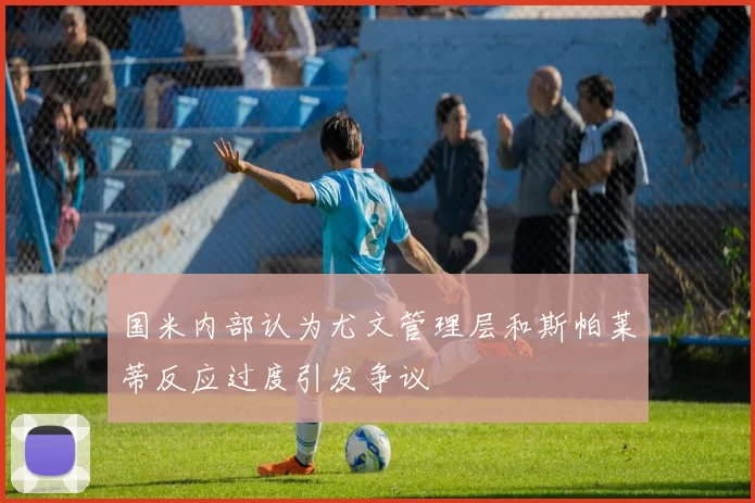 国米内部认为尤文管理层和斯帕莱蒂反应过度引发争议